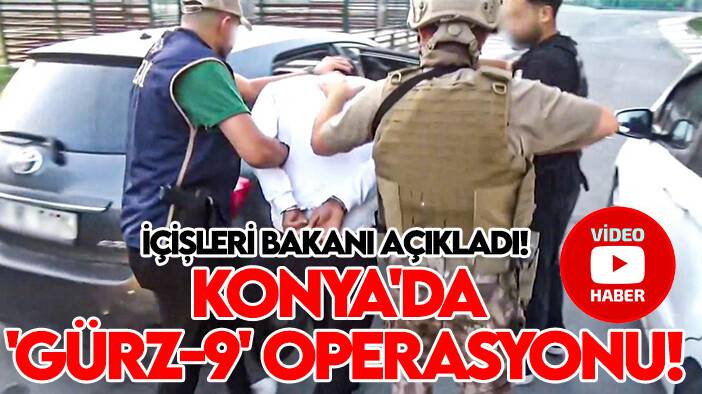İçişleri Bakanı açıkladı! Konya'da 'Gürz-9' operasyonu!