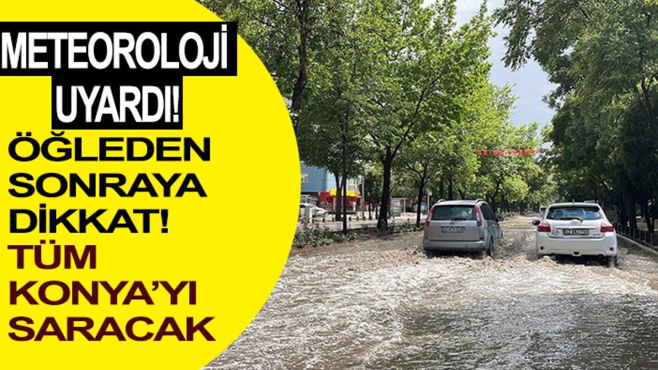 Meteoroloji uyardı: Öğleden sonraya dikkat! Tüm Konya’yı saracak