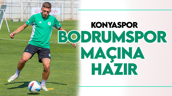 Konyaspor’da Bodrumspor hazırlıkları tamam