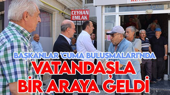 Başkanlar 'Cuma Buluşmaları'nda vatandaşla bir araya geldi