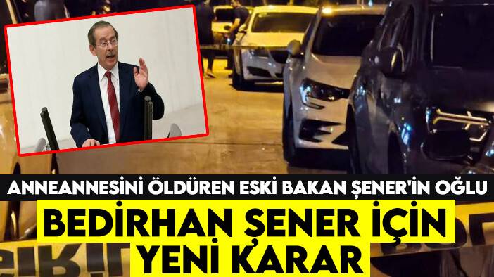 ﻿Anneannesini öldüren eski bakan Şener'in oğlu Bedirhan Şener için yeni karar