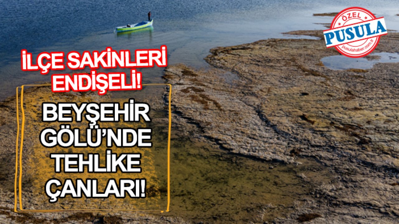 Beyşehir Gölü’nde tehlike çanları! İlçe sakinleri endişeli