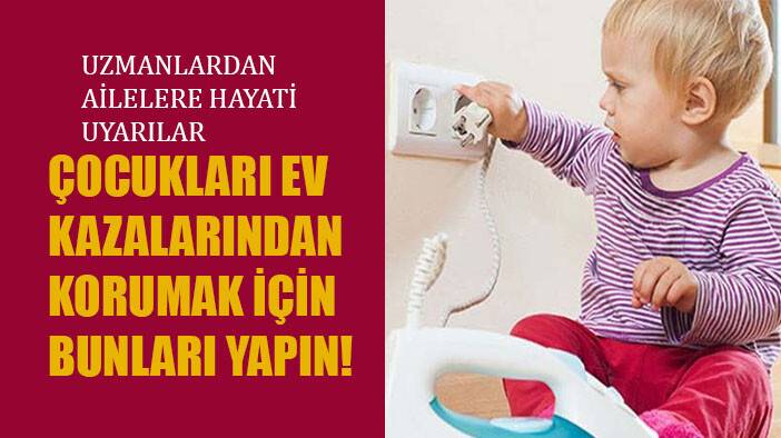 Çocukların ev kazaları için alınacak önlemler hayat kurtarıyor