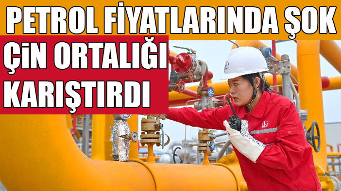 Petrol fiyatlarında şok! Çin ortalığı karıştırdı