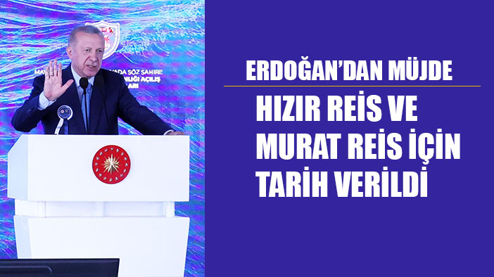 Erdoğan, Hızır Reis ve Murat Reis için tarih verdi