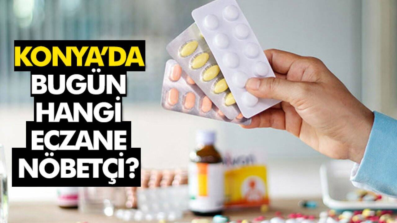 25 Ağustos Konya’da hangi eczaneler nöbetçi?