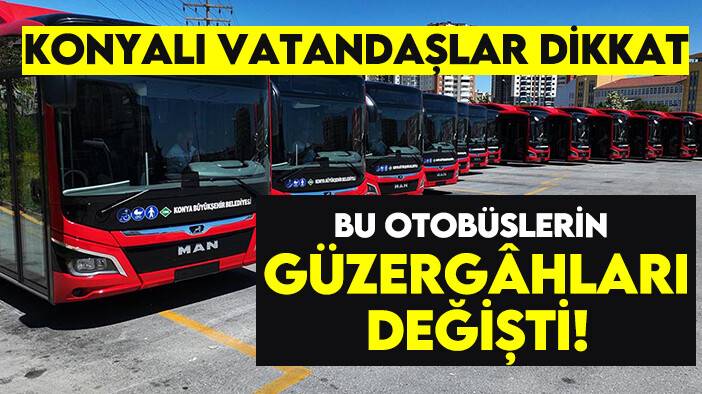 Konyalı vatandaşlar dikkat: Bu otobüslerin güzergâhları değişti!