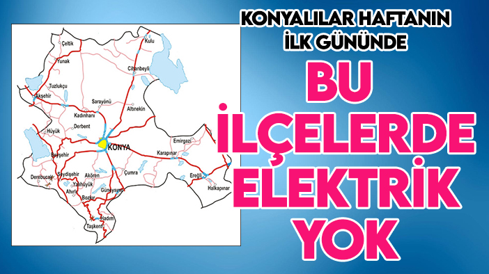 Konyalılar haftanın ilk gününde bu ilçelerde elektrik yok: MEDAŞ mahalle mahalle duyurdu