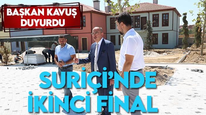 Başkan Kavuş müjdeyi duyurdu: "Suriçi’nde ikinci final"
