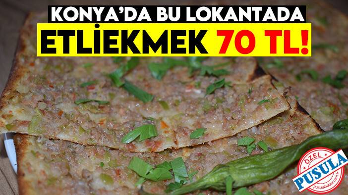 Konya’da bu lokantada etliekmek 70 TL! Bu fiyata etliekmek kalmadı