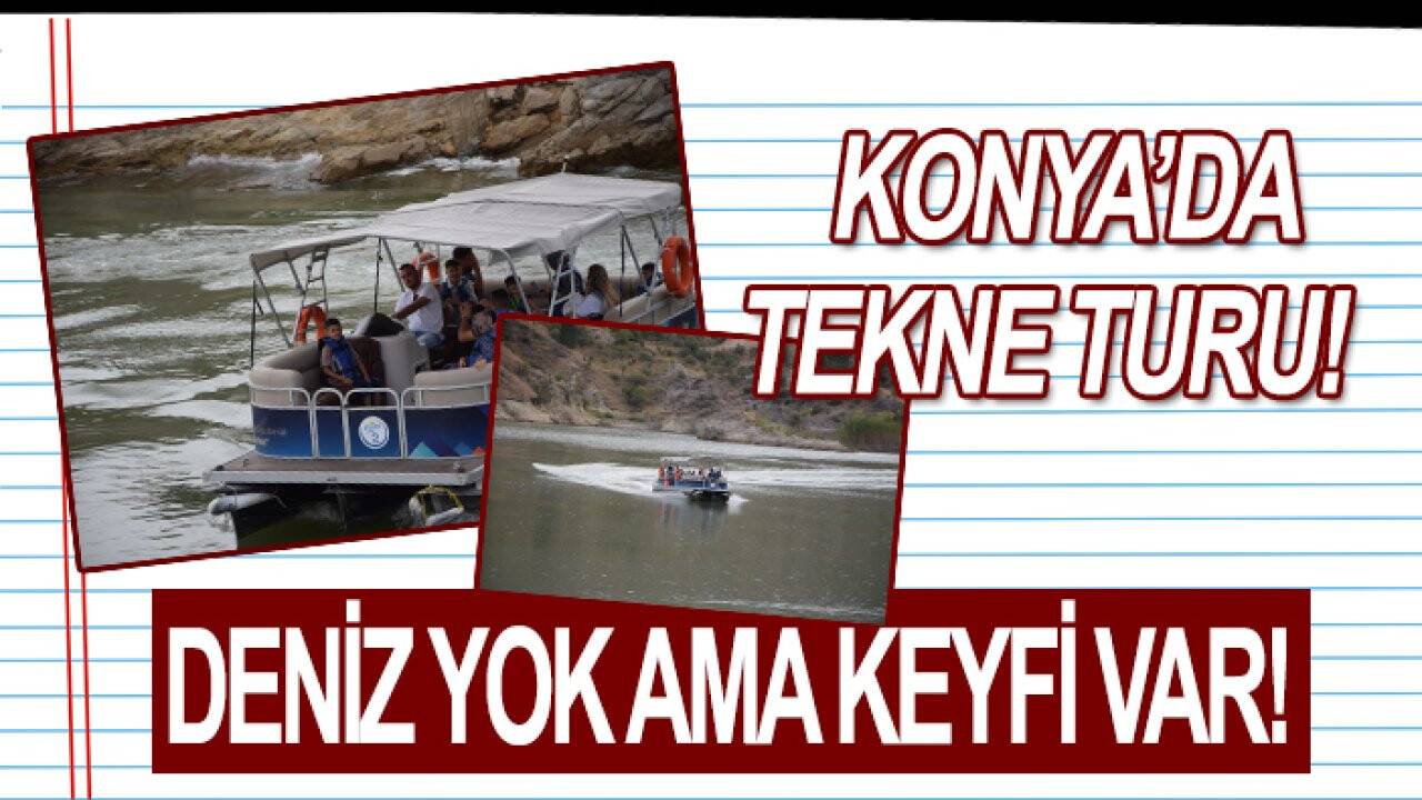 Konya’da tekne turu! Deniz yok ama keyfi var! İşte fiyatı…
