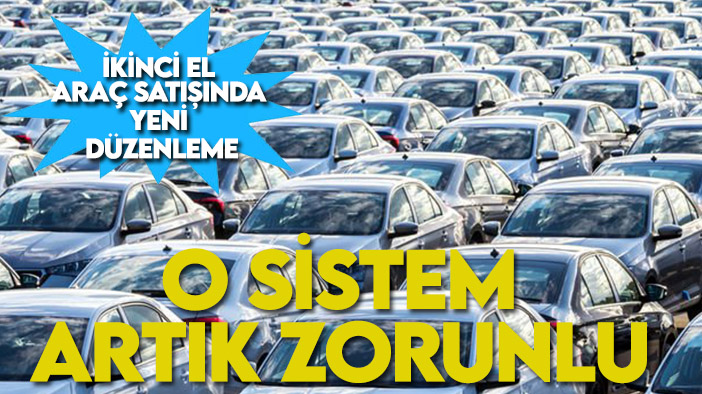 İkinci el araç satışında yeni düzenleme: O sistem artık zorunlu