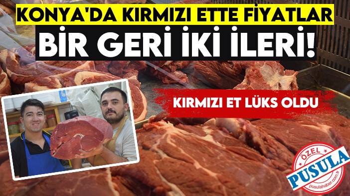 Konya'da kırmızı ette fiyatlar bir geri, iki ileri!
