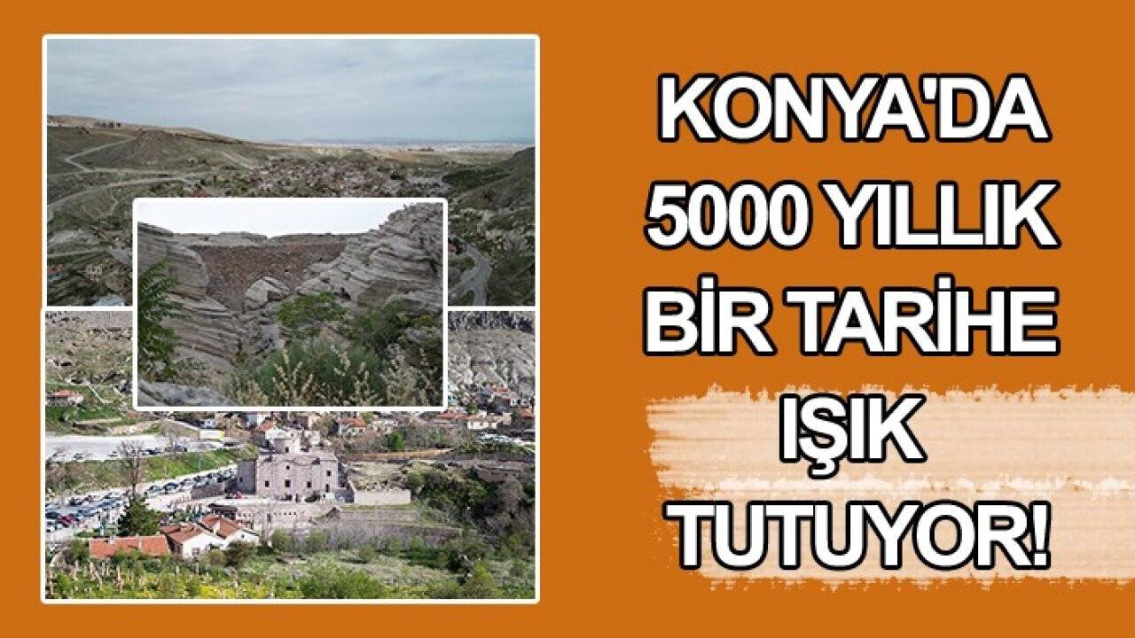 Konya'da 5 bin yıllık tarihe ışık tutuyor!
