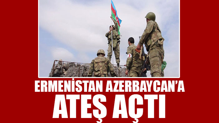 Ermenistan, Azerbaycan'a ateş açtı