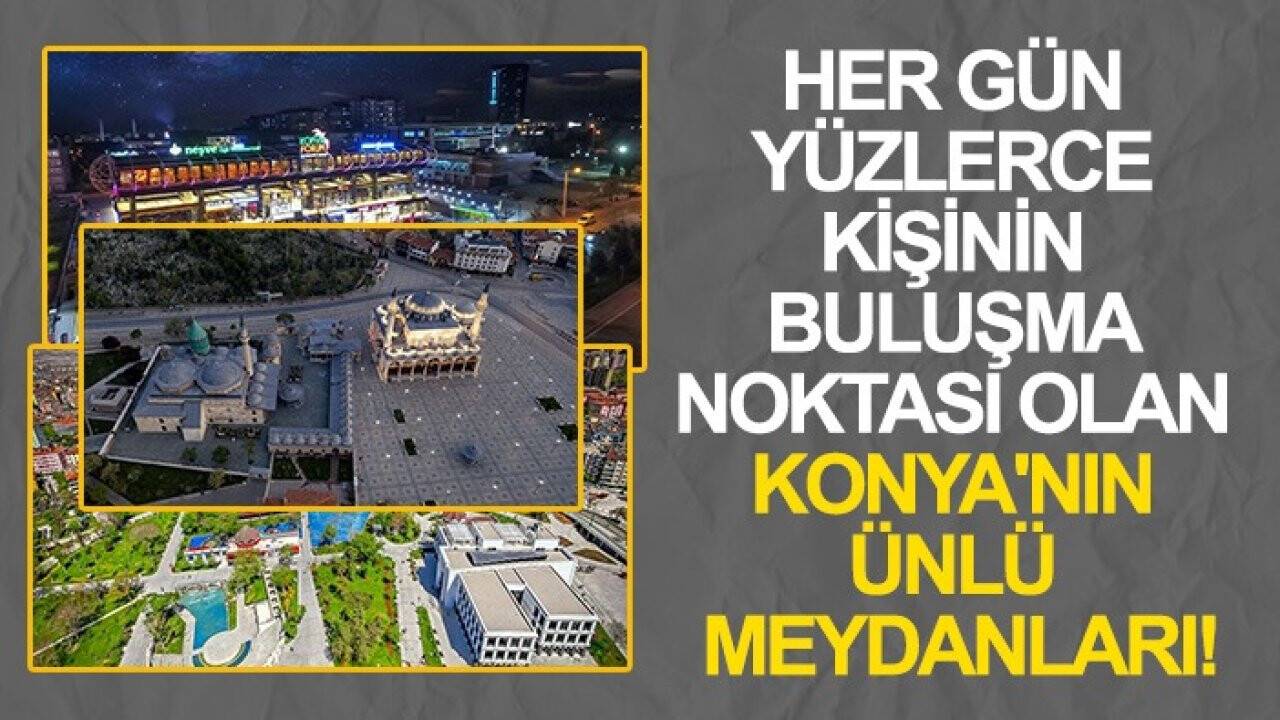 Her gün yüzlerce kişinin buluşma noktası olan Konya'nın ünlü meydanları