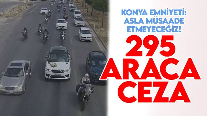 Konya Emniyeti: Asla müsaade etmeyeceğiz! 295 araca ceza