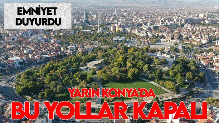 Emniyet duyurdu: Yarın Konya'da bu yollar kapalı