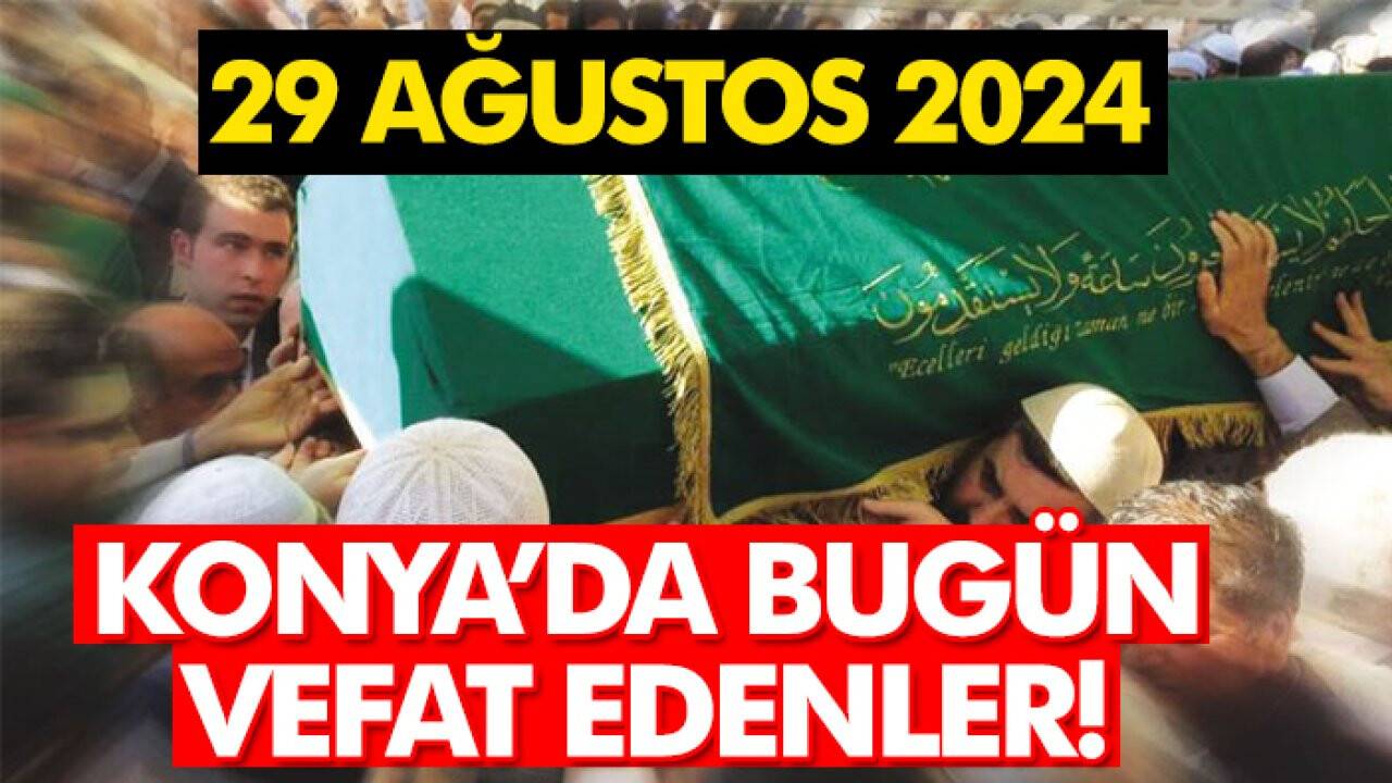 Konya’da bugün vefat edenler! 29 Ağustos 2024