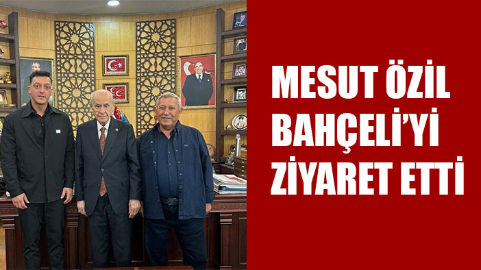 Eski Futbolcu Mesut Özil, MHP Genel Başkanı Bahçeli’yi ziyaret etti