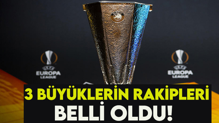 UEFA Avrupa Ligi'nde Galatasaray, Fenerbahçe ve Beşiktaş'ın rakipleri belli oldu!