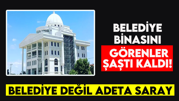 Belediye binasını görenler şaştı kaldı! Belediye değil adeta saray