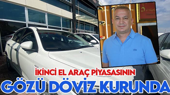 Araç satın alacaklar: İkinci el araç piyasasının gözü döviz kurunda
