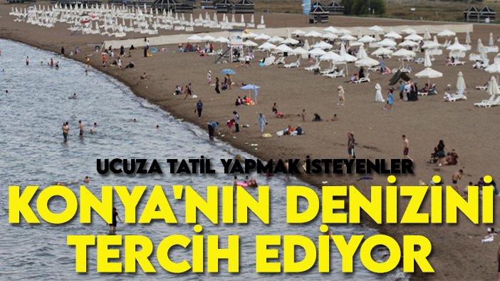 Ucuza tatil yapmak isteyenler Konya'nın denizini tercih ediyor