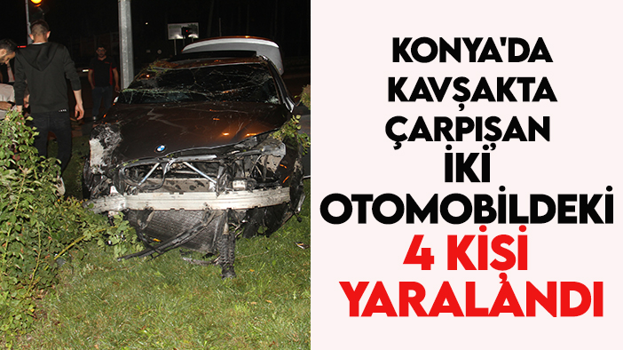 Konya'da kavşakta çarpışan iki otomobildeki 4 kişi yaralandı