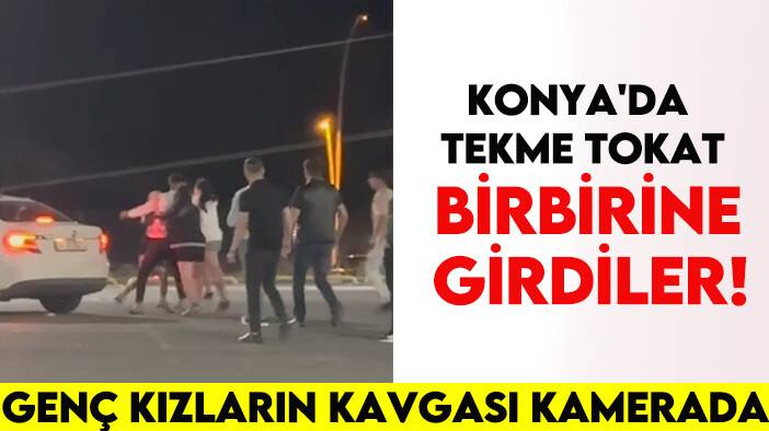 Konya'da tekme tokat birbirine girdiler! Genç kızların kavgası kamerada