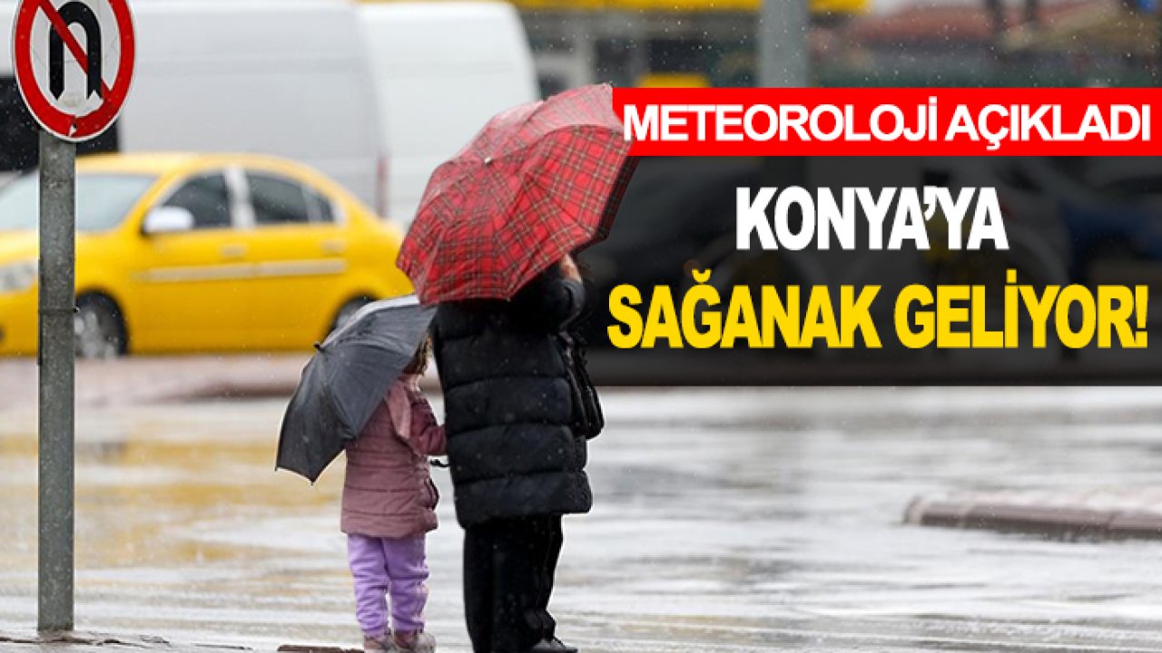 Meteoroloji açıkladı: Konya’ya sağanak geliyor!