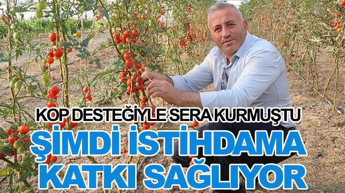 KOP desteğiyle sera kurmuştu şimdi istihdama katkı sağlıyor