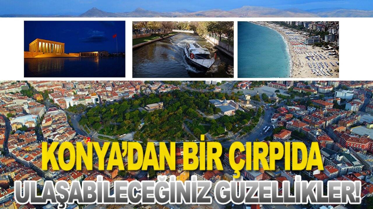 Konya’dan bir çırpıda ulaşabileceğiniz güzellikler!