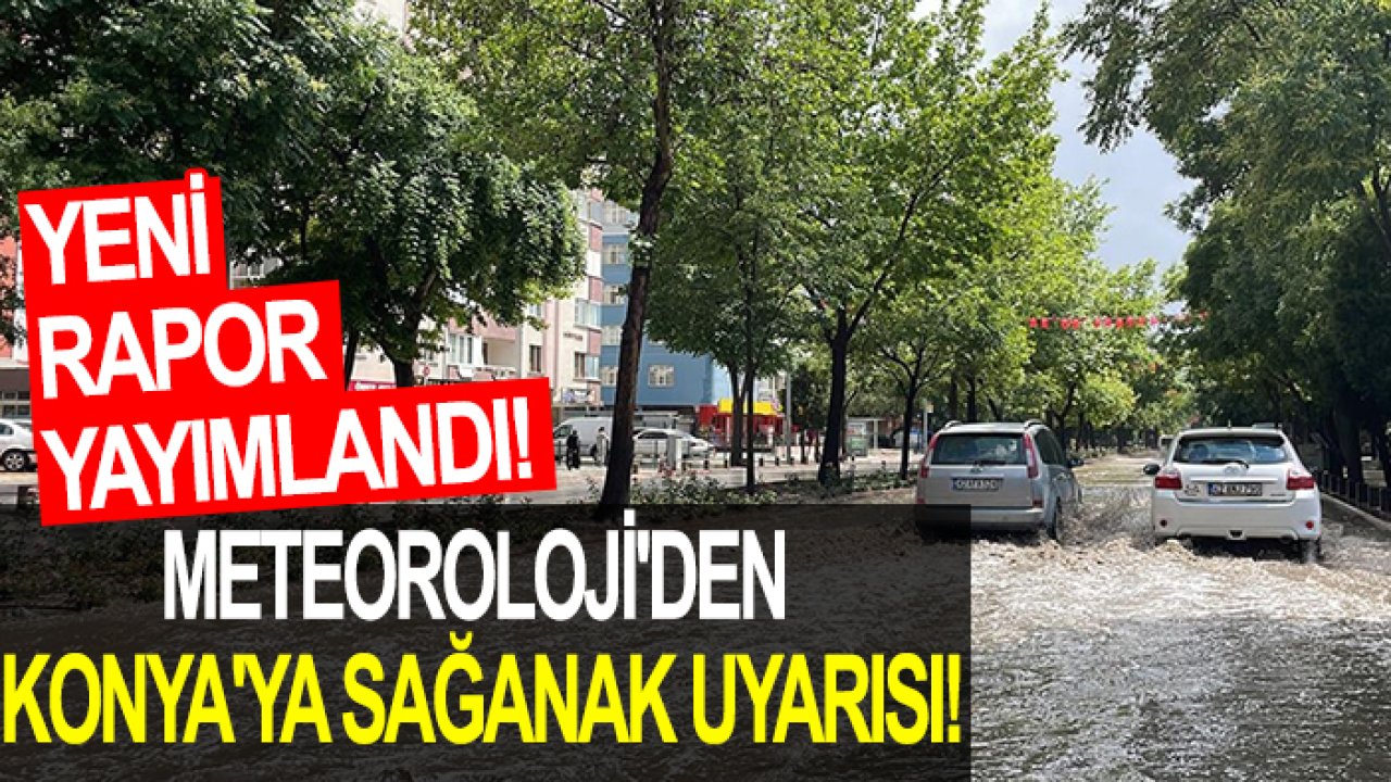 Meteoroloji'den Konya'ya sağanak uyarısı!