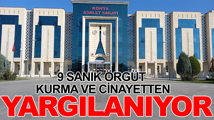 Konya'da 9 sanığın "örgüt kurma ve cinayet" suçundan yargılanmasına başlandı