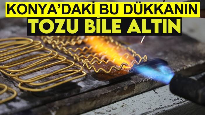 Konya'daki bu dükkanın tozu bile altın