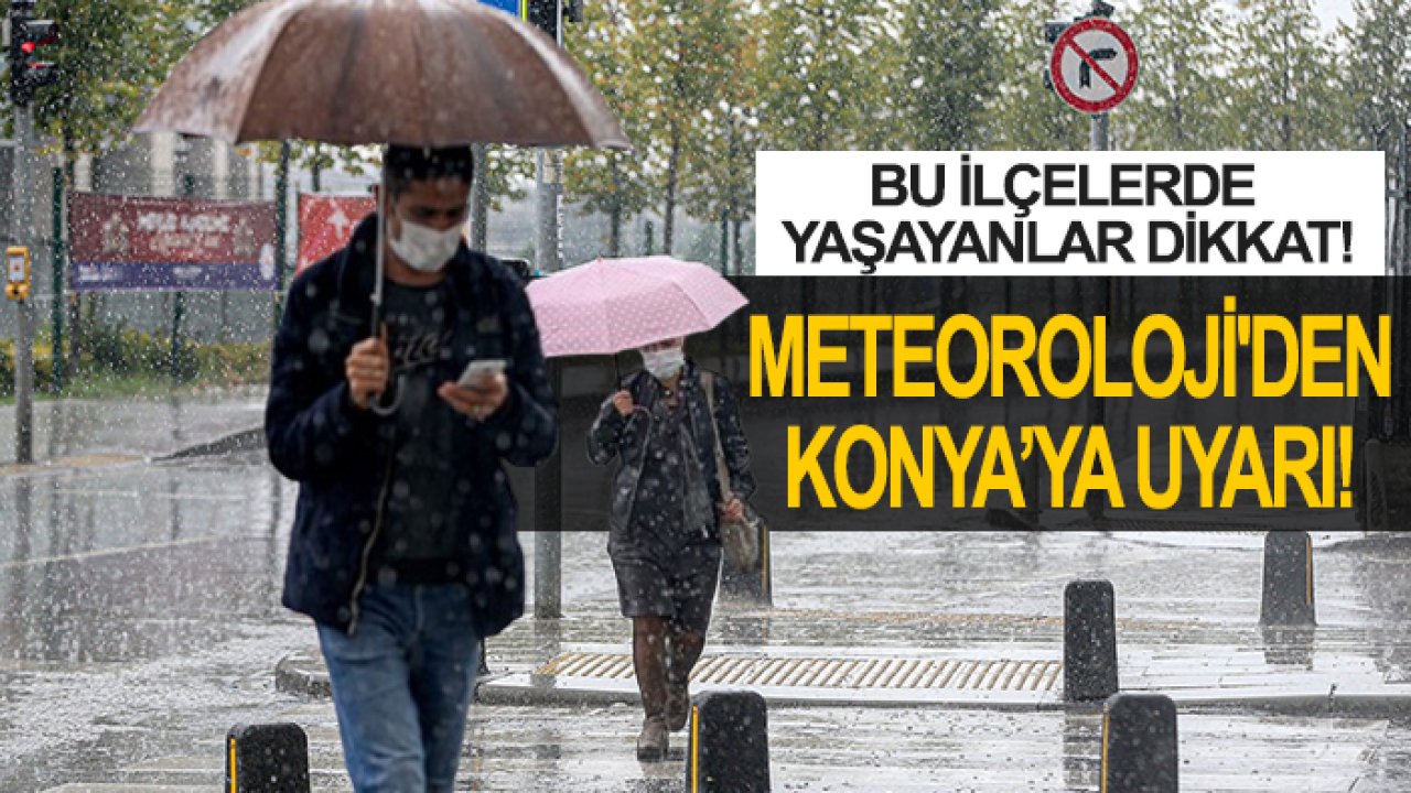 Bu ilçelerde yaşayanlar dikkat: Meteoroloji'den Konya’ya uyarı!