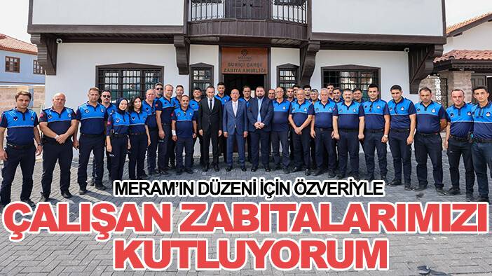 Başkan Kavuş: Meram’ın düzeni adına özveriyle çalışan zabıtalarımızı kutluyorum