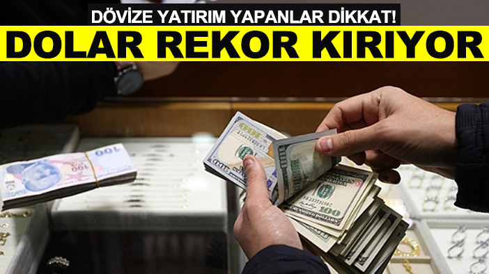 Dövize yatırım yapanlar dikkat! Dolar rekor kırıyor