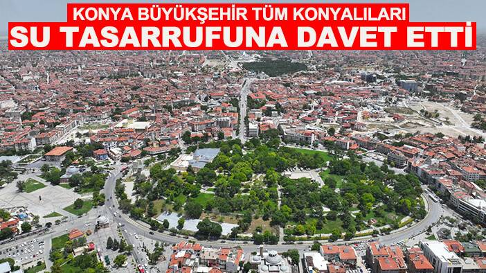 Konya Büyükşehir tüm Konyalıları su tasarrufuna davet etti