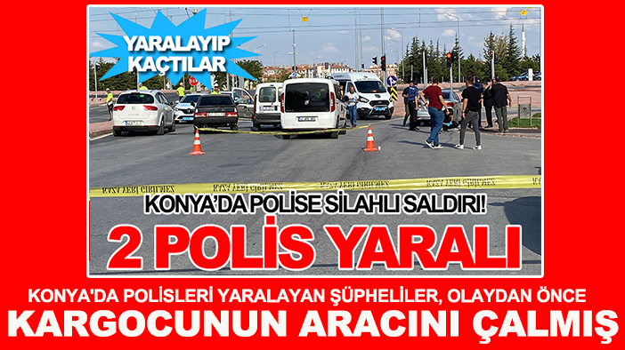 Konya'da polisleri yaralayan şüpheliler, olaydan önce kargocunun aracını çalmış