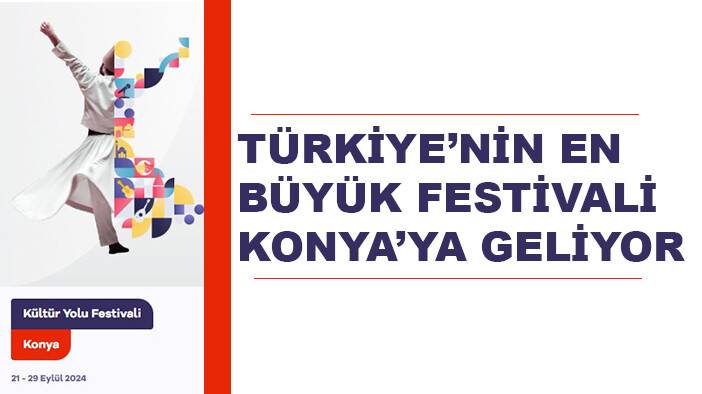 Türkiye'nin en büyük festivali Konya'ya geliyor