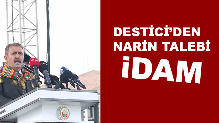 Narin’in ölü bulunmasının ardından Destici’den idam çağrısı