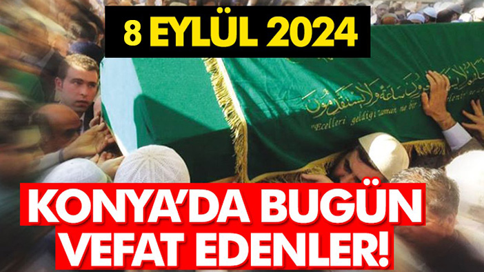 Konya’da bugün vefat edenler! 8 Eylül 2024