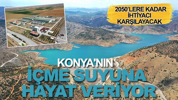 Konya'nın içme suyuna hayat veriyor: 2050’lere  kadar ihtiyacı karşılayacak