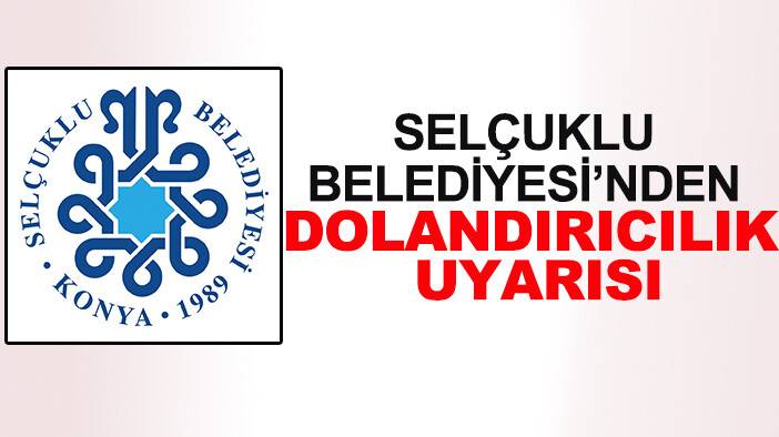 Selçuklu Belediyesi’nden dolandırıcılık uyarısı