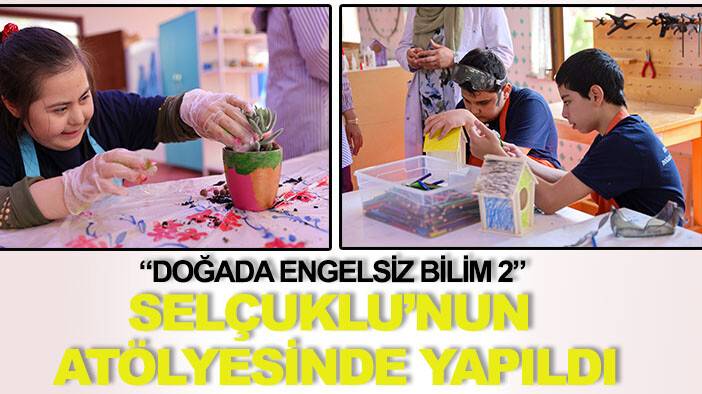 “Doğada Engelsiz Bilim 2” Selçuklu Sanat Tasarım Atölyesi’nde yapıldı