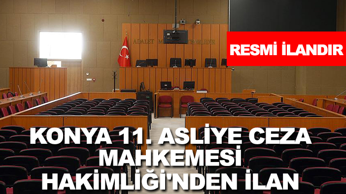 Konya 11. Asliye Ceza Mahkemesi Hakimliği'nden ilan