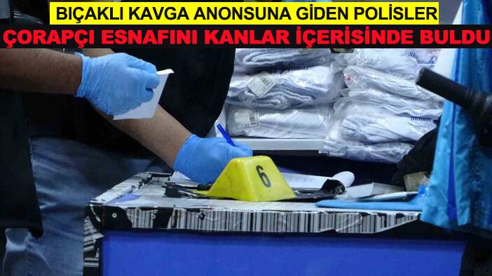 Bıçaklı kavga anonsuna giden polisler çorapçı esnafını kanlar içerisinde buldu