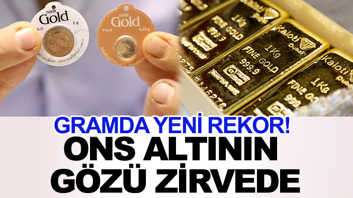 Gramda yeni rekor! Ons altının gözü zirvede